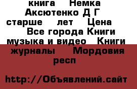  книга   “Немка“ Аксютенко Д.Г.  старше 18 лет. › Цена ­ 100 - Все города Книги, музыка и видео » Книги, журналы   . Мордовия респ.